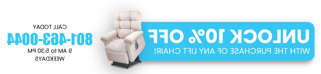 Unlock 10% Off with the purchase of any power lift chair - Call Today 801-463-0044 - 9 AM to 5:30 PM Weekdays